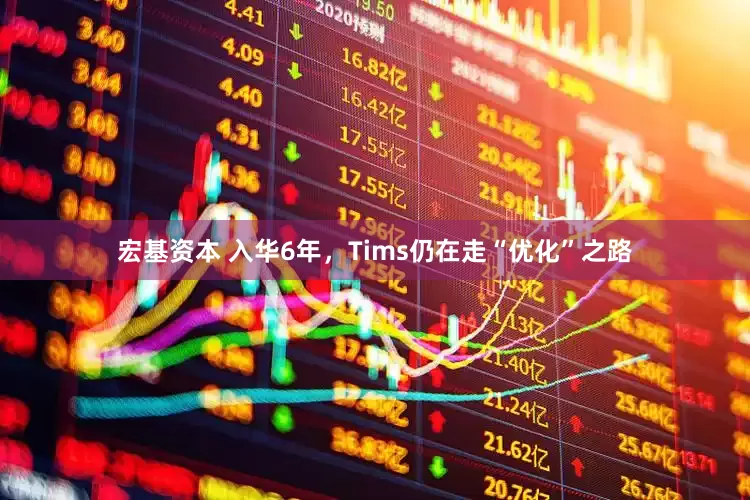 宏基资本 入华6年，Tims仍在走“优化”之路