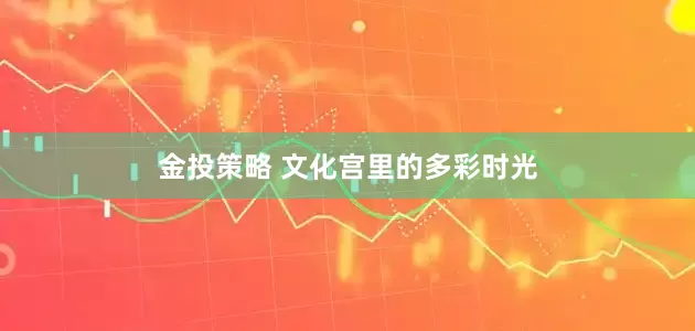 金投策略 文化宫里的多彩时光