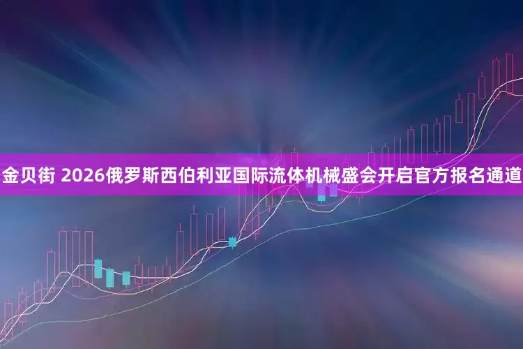 金贝街 2026俄罗斯西伯利亚国际流体机械盛会开启官方报名通道
